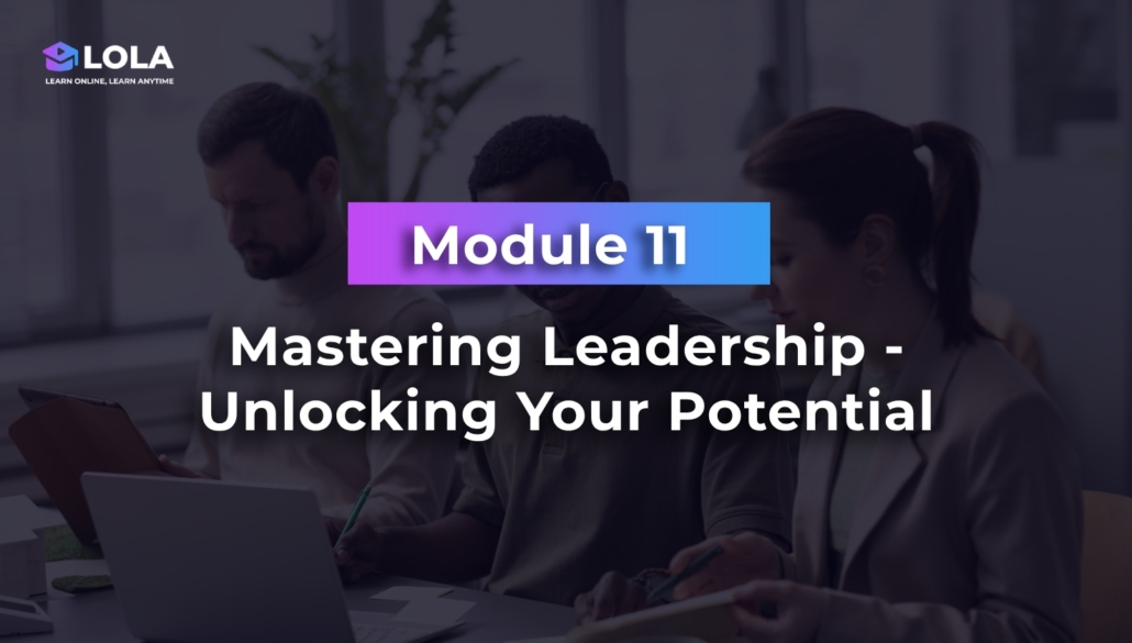 Module 11 -Mastering Leadership - Unlocking Your Potential